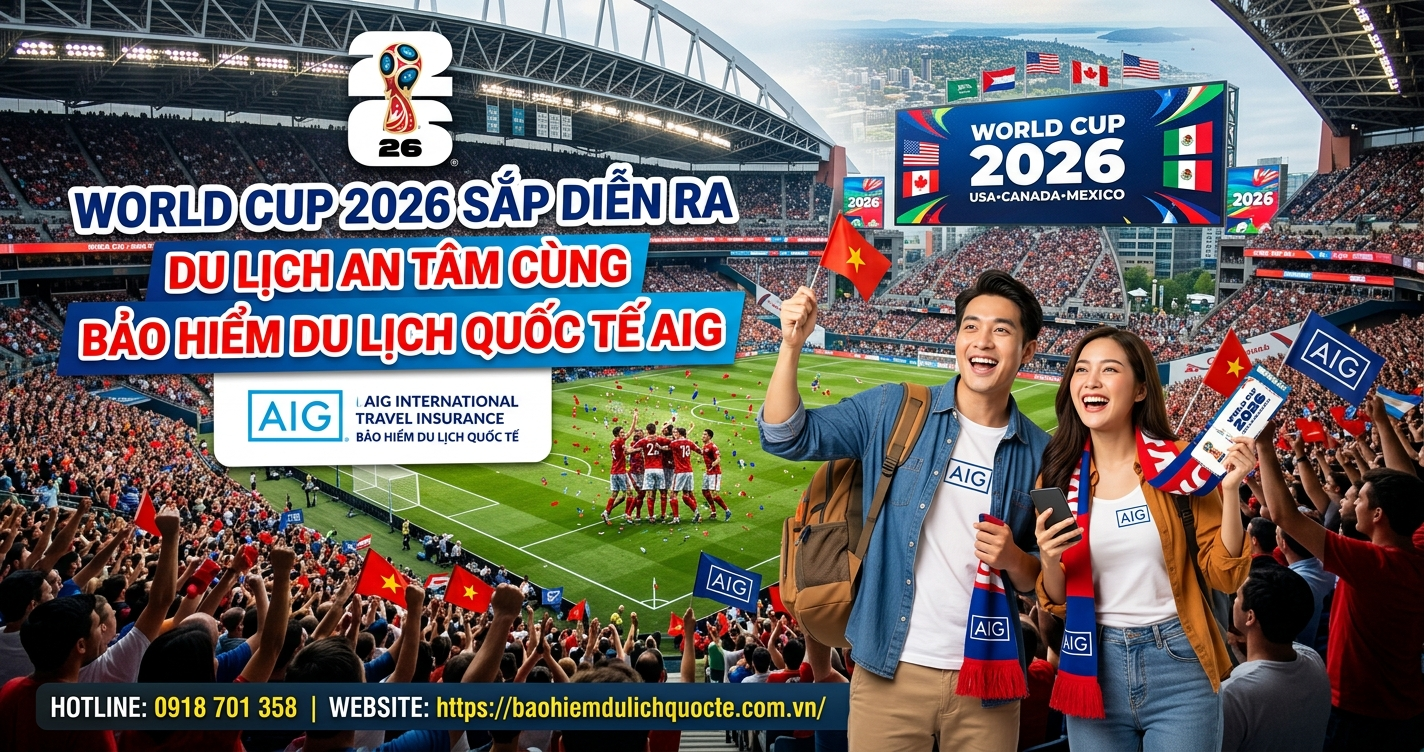 World Cup 2026 Sắp Diễn Ra – Du Lịch An Tâm Cùng Bảo Hiểm Du Lịch Quốc Tế AIG