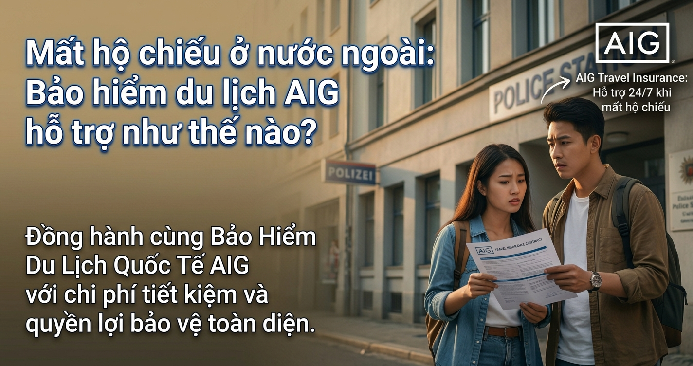 Mất hộ chiếu ở nước ngoài Bảo hiểm du lịch AIG hỗ trợ như thế nào?